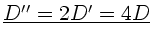 $\underline{D''=2 D'= 4 D}$