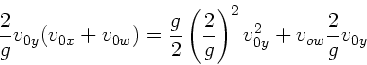 \begin{displaymath}
\frac{2}{g} v_{0y} (v_{0x}+v_{0w}) = \frac{g}{2} \left( \frac{2}{g}
\right)^{2} v_{0y}^{2} + v_{ow} \frac{2}{g} v_{0y}
\end{displaymath}