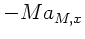 $\displaystyle - M a_{M,x}$