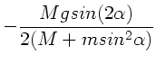 $\displaystyle - \frac{M g sin(2\alpha )}{2(M+m sin^{2}\alpha )}$