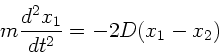 \begin{displaymath}
m \frac{d^{2}x_{1}}{dt^{2}} = - 2D (x_{1} - x_{2})
\end{displaymath}