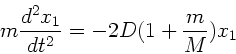 \begin{displaymath}
m \frac{d^{2}x_{1}}{dt^{2}} = - 2D (1 + \frac{m}{M}) x_{1}
\end{displaymath}