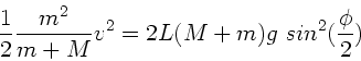 \begin{displaymath}
\frac{1}{2} \frac{m^{2}}{m+M} v^{2} = 2L(M+m) g \; sin^{2}(\frac{\phi}{2})
\end{displaymath}