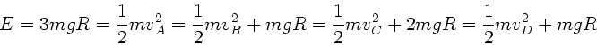 \begin{displaymath}
E = 3mgR = \frac{1}{2} m v_{A}^{2} = \frac{1}{2} m v_{B}^{2}...
...\frac{1}{2} m v_{C}^{2} + 2mgR = \frac{1}{2} m v_{D}^{2} + mgR
\end{displaymath}