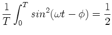 $\displaystyle \frac{1}{T} \int_{0}^{T}
sin^{2}(\omega t - \phi) = \frac{1}{2}$