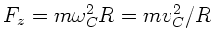 $F_{z} = m \omega_{C}^{2} R = m v_{C}^{2}/R$