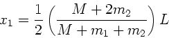 \begin{displaymath}
x_{1} = \frac{1}{2} \left( \frac{M+2m_{2}}{M+m_{1}+m_{2}} \right) L
\end{displaymath}