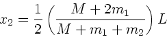 \begin{displaymath}
x_{2} = \frac{1}{2} \left( \frac{M+2m_{1}}{M+m_{1}+m_{2}} \right) L
\end{displaymath}