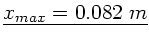 $\underline{x_{max} = 0.082 \; m}$