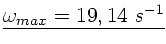 $\underline{\omega_{max} = 19,14 \; s^{-1}}$