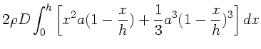 $\displaystyle 2\rho D \int_{0}^{h} \left[ x^{2} a (1-\frac{x}{h})
+ \frac{1}{3} a^{3} (1-\frac{x}{h})^{3} \right] dx$