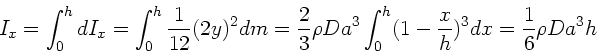 \begin{displaymath}
I_{x} = \int_{0}^{h} dI_{x} = \int_{0}^{h} \frac{1}{12} (2y...
..._{0}^{h} (1-\frac{x}{h})^{3} dx
= \frac{1}{6} \rho D a^{3} h
\end{displaymath}