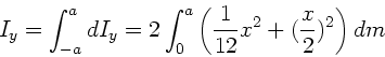 \begin{displaymath}
I_{y} = \int_{-a}^{a} dI_{y} = 2 \int_{0}^{a} \left( \frac{1}{12} x^{2}
+ ( \frac{x}{2} )^{2} \right) dm
\end{displaymath}