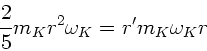 \begin{displaymath}
\frac{2}{5} m_{K} r^{2} \omega_{K} = r' m_{K} \omega_{K} r
\end{displaymath}