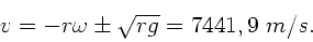 \begin{displaymath}
v = - r \omega \pm \sqrt{r g} = 7441,9 \; m/s.
\end{displaymath}