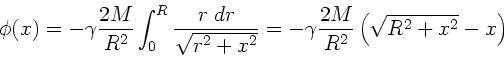 \begin{displaymath}
\phi(x) = -\gamma \frac{2M}{R^{2}} \int_{0}^{R} \frac{r \; d...
...\gamma \frac{2M}{R^{2}} \left(
\sqrt{R^{2}+x^{2}} - x \right)
\end{displaymath}