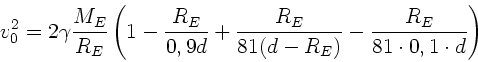 \begin{displaymath}
v_{0}^{2} = 2 \gamma \frac{M_{E}}{R_{E}} \left( 1 - \frac{R_...
...{E}}{81(d-R_{E})} - \frac{R_{E}}{81 \cdot 0,1 \cdot d} \right)
\end{displaymath}