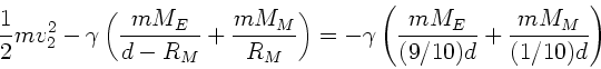 \begin{displaymath}
\frac{1}{2} m v_{2}^{2} - \gamma \left( \frac{mM_{E}}{d-R_{M...
...eft( \frac{mM_{E}}
{(9/10)d} + \frac{mM_{M}}{(1/10) d} \right)
\end{displaymath}