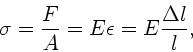 \begin{displaymath}
\sigma = \frac{F}{A} = E \epsilon = E \frac{\Delta l}{l},
\end{displaymath}
