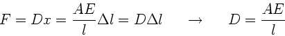 \begin{displaymath}
F = D x = \frac{A E}{l} \Delta l = D \Delta l \; \; \; \; \; \rightarrow
\; \; \; \; \; D = \frac{A E}{l}
\end{displaymath}