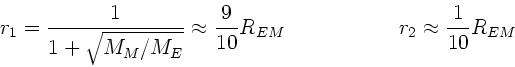 \begin{displaymath}
r_{1} = \frac{1}{1+ \sqrt{M_{M}/M_{E}}} \approx \frac{9}{10...
...; \; \; \; \; \; \; \; \;
r_{2} \approx \frac{1}{10} R_{EM}
\end{displaymath}
