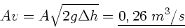 \begin{displaymath}
A v = A \sqrt{2 g \Delta h} = \underline{0,26 \; m^{3}/s}
\end{displaymath}