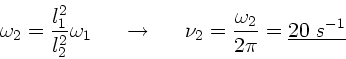 \begin{displaymath}
\omega_{2} = \frac{l_{1}^{2}}{l_{2}^{2}} \omega_{1} \; \; \...
...nu_{2} = \frac{\omega_{2}}{2\pi} =
\underline{20 \; s^{-1}}
\end{displaymath}