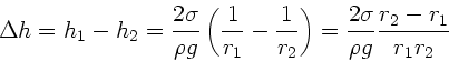 \begin{displaymath}
\Delta h = h_{1} - h_{2} = \frac{2\sigma}{\rho g} \left( \f...
...t) = \frac{2\sigma}{\rho g} \frac{r_{2}-r_{1}}
{r_{1} r_{2}}
\end{displaymath}
