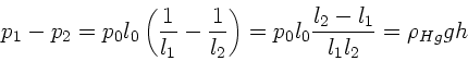 \begin{displaymath}
p_{1} - p_{2} = p_{0} l_{0} \left( \frac{1}{l_{1}} - \frac{...
... = p_{0} l_{0} \frac{l_{2}-l_{1}}{l_{1}l_{2}} = \rho_{Hg} g h
\end{displaymath}