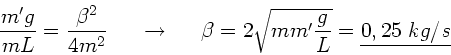\begin{displaymath}
\frac{m'g}{m L} = \frac{\beta^{2}}{4 m^{2}} \; \; \; \; \; ...
...eta = 2 \sqrt{m m' \frac{g}{L}} =
\underline{0,25 \; kg/s}
\end{displaymath}