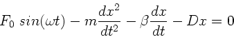\begin{displaymath}
F_{0} \; sin(\omega t) - m \frac{dx^{2}}{dt^{2}} - \beta \frac{dx}{dt}
- D x = 0
\end{displaymath}