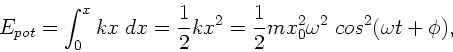 \begin{displaymath}
E_{pot} = \int_{0}^{x} k x \; dx = \frac{1}{2} k x^{2} =
\frac{1}{2} m x_{0}^{2} \omega^{2} \; cos^{2}(\omega t + \phi ),
\end{displaymath}