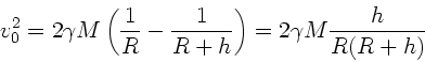 \begin{displaymath}
v_{0}^{2} = 2 \gamma M \left( \frac{1}{R} - \frac{1}{R+h} \right)
= 2 \gamma M \frac{h}{R(R+h)}
\end{displaymath}