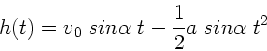 \begin{displaymath}
h(t) = v_{0} \; sin\alpha \; t - \frac{1}{2} a \; sin\alpha \; t^{2}
\end{displaymath}