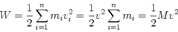 \begin{displaymath}
W = \frac{1}{2} \sum_{i=1}^{n} m_{i} v_{i}^{2} = \frac{1}{2} v^{2}
\sum_{i=1}^{n} m_{i} = \frac{1}{2} M v^{2}
\end{displaymath}