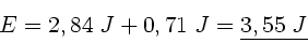\begin{displaymath}
E = 2,84 \; J + 0,71 \; J = \underline{3,55 \; J}
\end{displaymath}