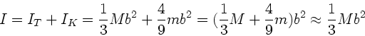 \begin{displaymath}
I = I_{T} + I_{K} = \frac{1}{3} M b^{2} + \frac{4}{9} m b^{2...
...ac{1}{3} M + \frac{4}{9} m ) b^{2} \approx \frac{1}{3} M b^{2}
\end{displaymath}