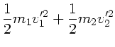 $\displaystyle \frac{1}{2} m_{1} v_{1}'^{2} + \frac{1}{2} m_{2} v_{2}'^{2}$