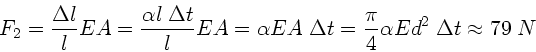 \begin{displaymath}
F_{2} = \frac{\Delta l}{l} E A = \frac{\alpha l \; \Delta t...
... = \frac{\pi}{4} \alpha E d^{2}
\; \Delta t \approx 79 \; N
\end{displaymath}