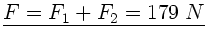 $\underline{F=F_{1} + F_{2} = 179 \; N}$