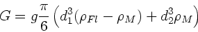 \begin{displaymath}
G = g \frac{\pi}{6} \left( d_{1}^{3} (\rho_{Fl} - \rho_{M}) +
d_{2}^{3} \rho_{M} \right)
\end{displaymath}
