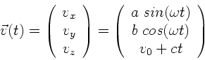 \begin{displaymath}
\vec{v}(t) = \left( \begin{array}{c} v_{x} \\ v_{y} \\ v_{z...
... t) \\
b \; cos(\omega t) \\ v_{0} + ct \end{array} \right)
\end{displaymath}