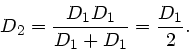 \begin{displaymath}
D_{2} = \frac{D_{1} D_{1}}{D_{1} + D_{1}} = \frac{D_{1}}{2}.
\end{displaymath}