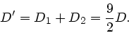 \begin{displaymath}
D' = D_{1} + D_{2} = \frac{9}{2} D.
\end{displaymath}