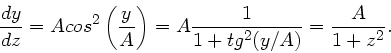 \begin{displaymath}
\frac{dy}{dz} = A cos^{2}\left( \frac{y}{A} \right) =
A \frac{1}{1 + tg^{2}(y/A)} = \frac{A}{1 + z^{2}}.
\end{displaymath}
