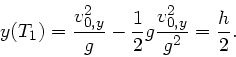 \begin{displaymath}
y(T_{1}) = \frac{v_{0,y}^{2}}{g} - \frac{1}{2} g \frac{v_{0,y}^{2}}{g^{2}}
= \frac{h}{2}.
\end{displaymath}