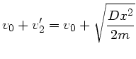 $\displaystyle v_{0} + v_{2}' = v_{0} + \sqrt{\frac{Dx^{2}}{2m}}$