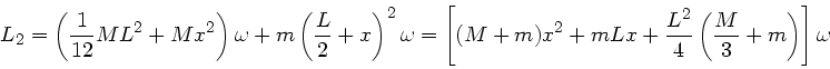 \begin{displaymath}
L_{2} = \left( \frac{1}{12} M L^{2} + Mx^{2} \right) \omega ...
... \frac{L^{2}}{4} \left( \frac{M}{3} + m \right) \right] \omega
\end{displaymath}