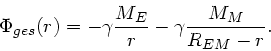 \begin{displaymath}
\Phi_{ges}(r) = -\gamma \frac{M_{E}}{r} - \gamma \frac{M_{M}}{R_{EM}-r}.
\end{displaymath}