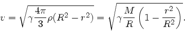 \begin{displaymath}
v = \sqrt{\gamma \frac{4\pi}{3} \rho (R^{2} - r^{2})} =
\sqrt{ \gamma \frac{M}{R} \left( 1 - \frac{r^{2}}{R^{2}} \right) }.
\end{displaymath}